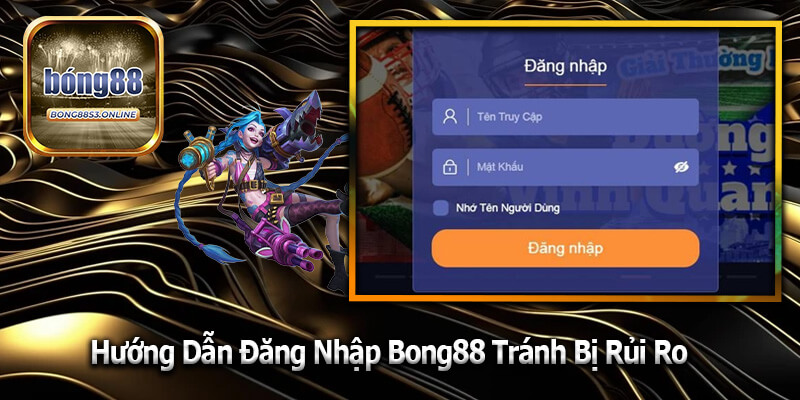 Đăng Nhập Bong88 - Hướng Dẫn Đăng Nhập Tránh Bị Rủi Ro