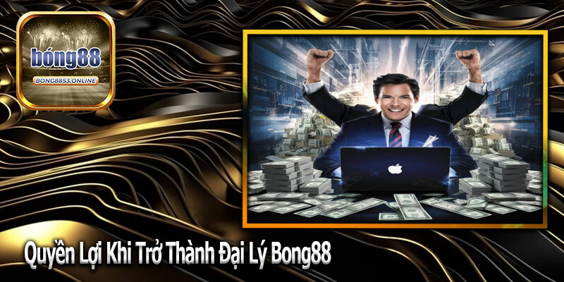 Quyền Lợi Khi Trở Thành Đại Lý Bong88