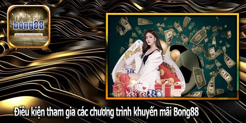 Điều kiện tham gia các chương trình khuyến mãi Bong88