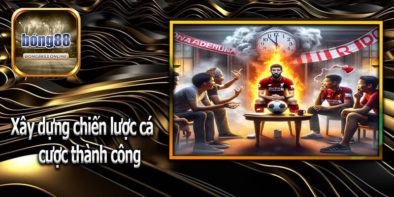 Xây dựng chiến lược cá cược thành công khi phân tích kèo bong88