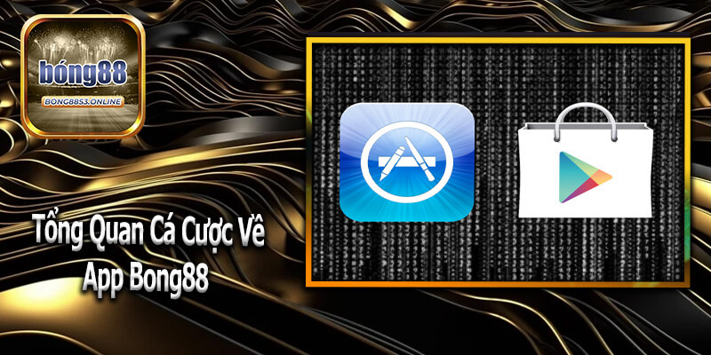 Tổng quan về app cá cược Bong88