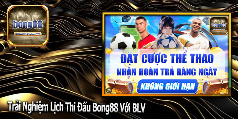 Trải Nghiệm Lịch Thi Đấu Bong88 Với BLV