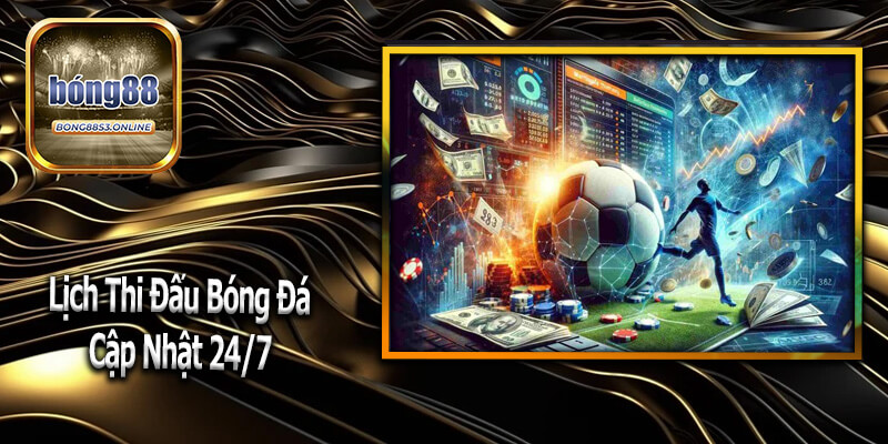 Lịch Thi Đấu Bóng Đá Cập Nhật 24/7