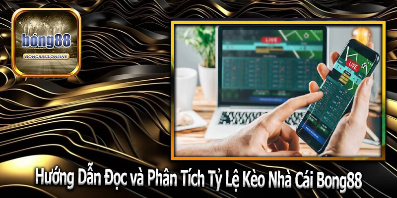 Hướng Dẫn Đọc và Phân Tích Tỷ Lệ Kèo Nhà Cái Bong88