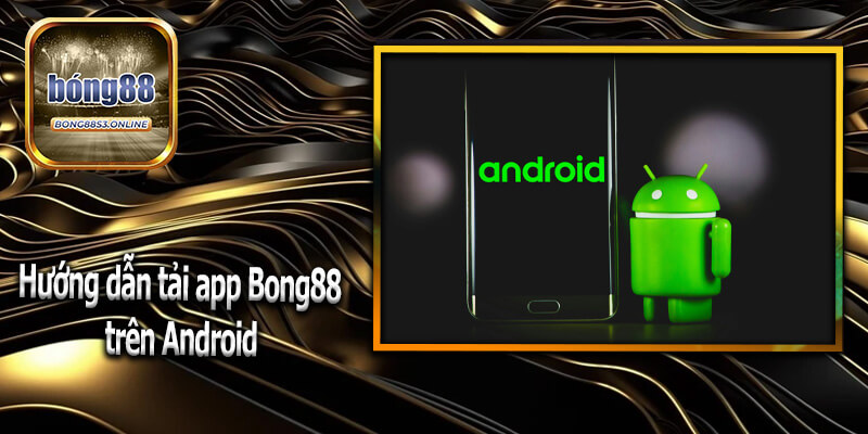 Hướng dẫn tải app Bong88 trên Android