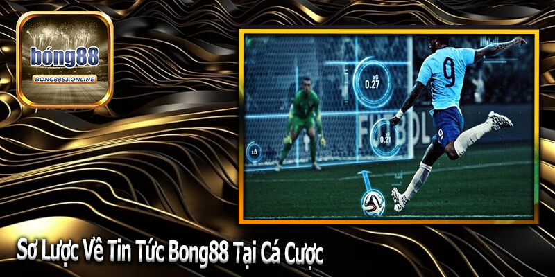 Vai trò tin tức Bong88 trong cá cược