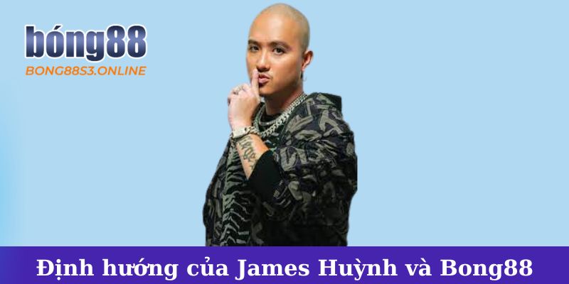 Định hướng phát triển tương lai của James Huỳnh và Bong88