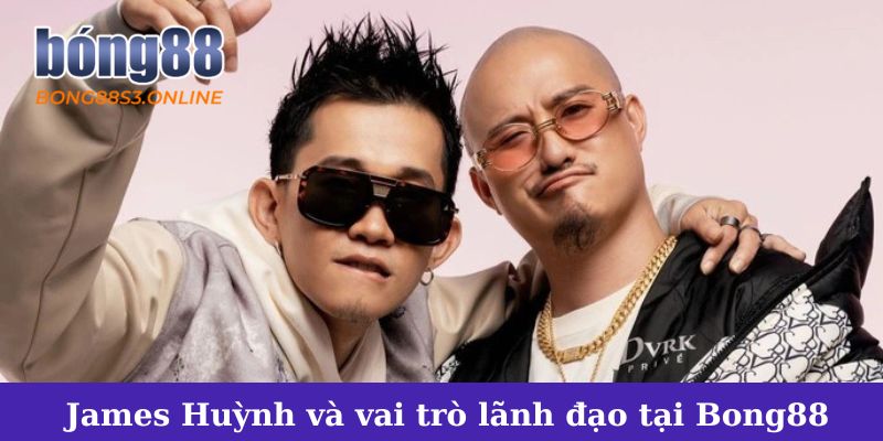 James Huỳnh và vai trò lãnh đạo tại Bong88