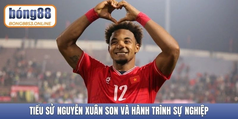 Tiểu sử Nguyễn Xuân Son và hành trình sự nghiệp